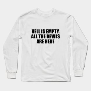 Hell is empty. All the devils are here Long Sleeve T-Shirt